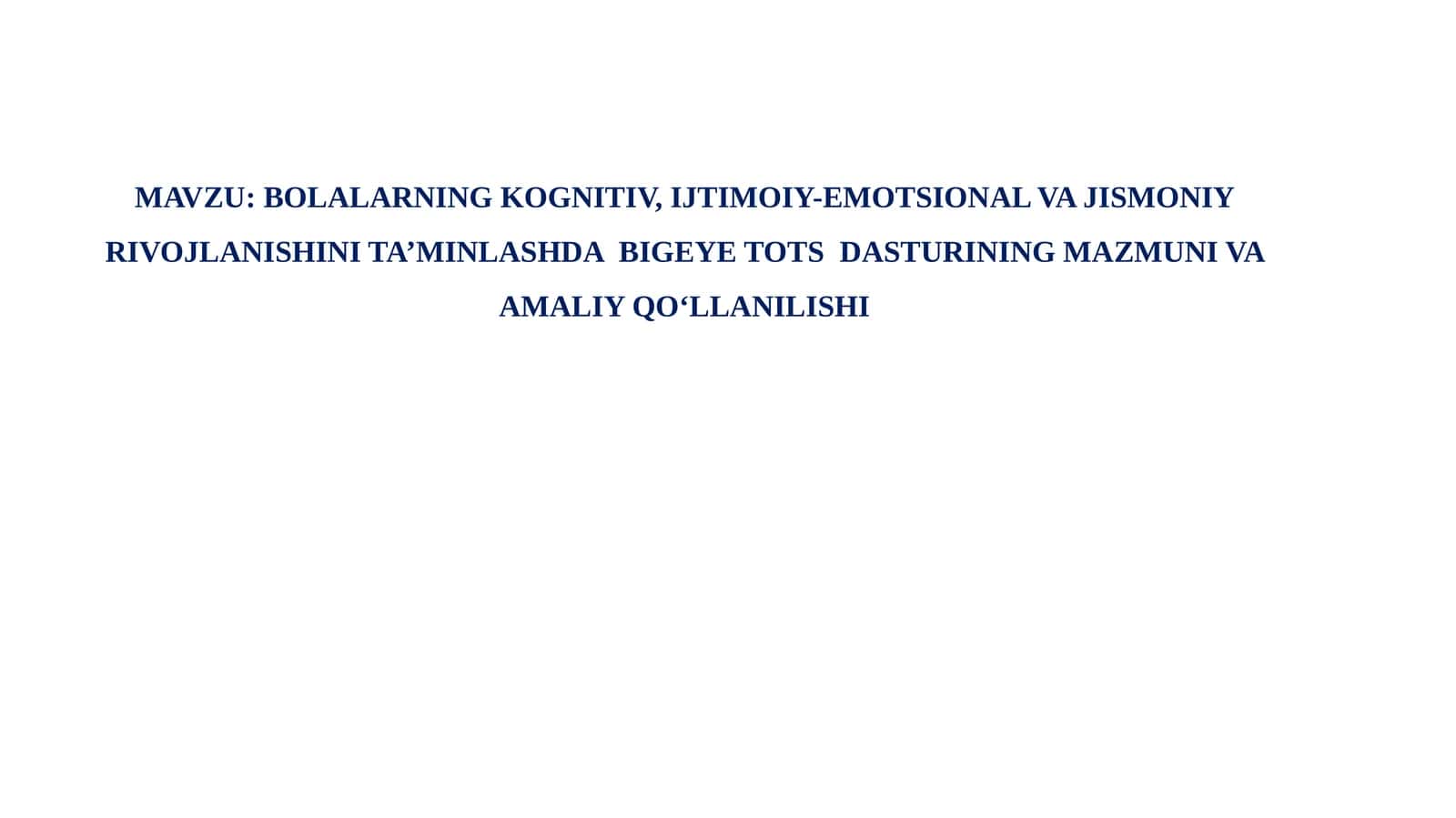 BOLALARNING KOGNITIV, IJTIMOIY-EMOTSIONAL VA JISMONIY RIVOJLANISHINI TA’MINLASHDABIGEYE TOTSDASTURINING MAZMUNI VA AMALIY QO‘LLANILISHI