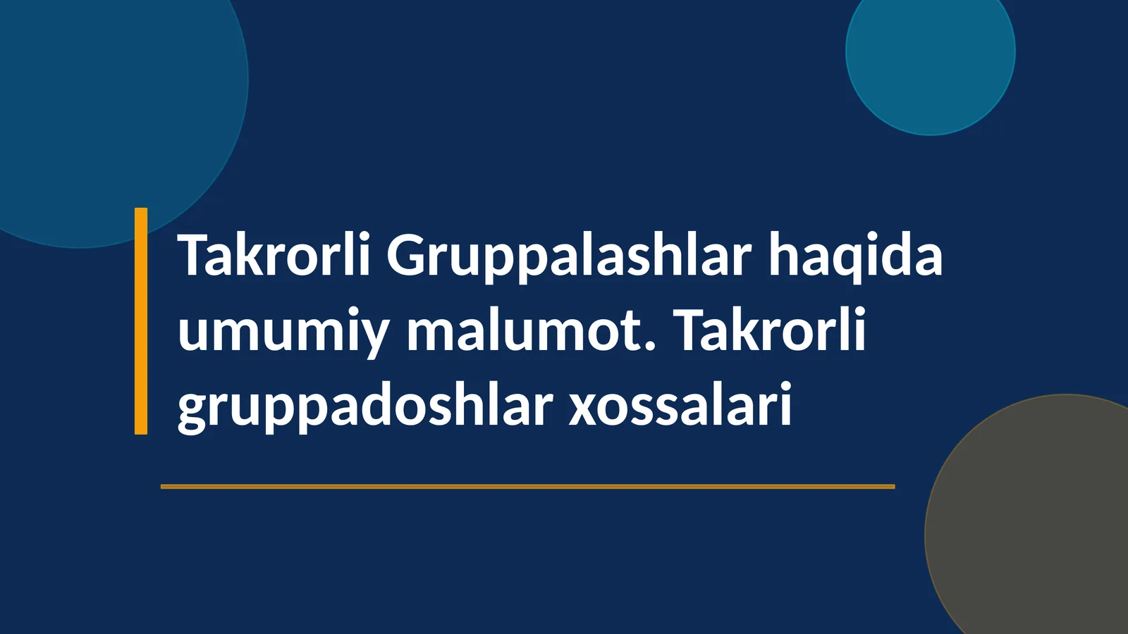 Takrorli Gruppalashlar haqida umumiy malumot. Takrorli gruppadoshlar xossalari