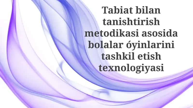 Tabiat bilan tanishtirish metodikasi asosida bolalar oʻyinlarini tashkil etish texnologiyasi
