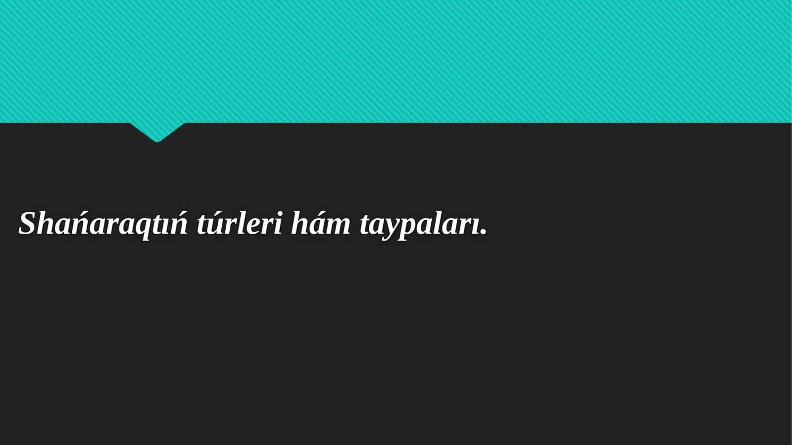 Shańaraqtıń túrleri hám taypaları.