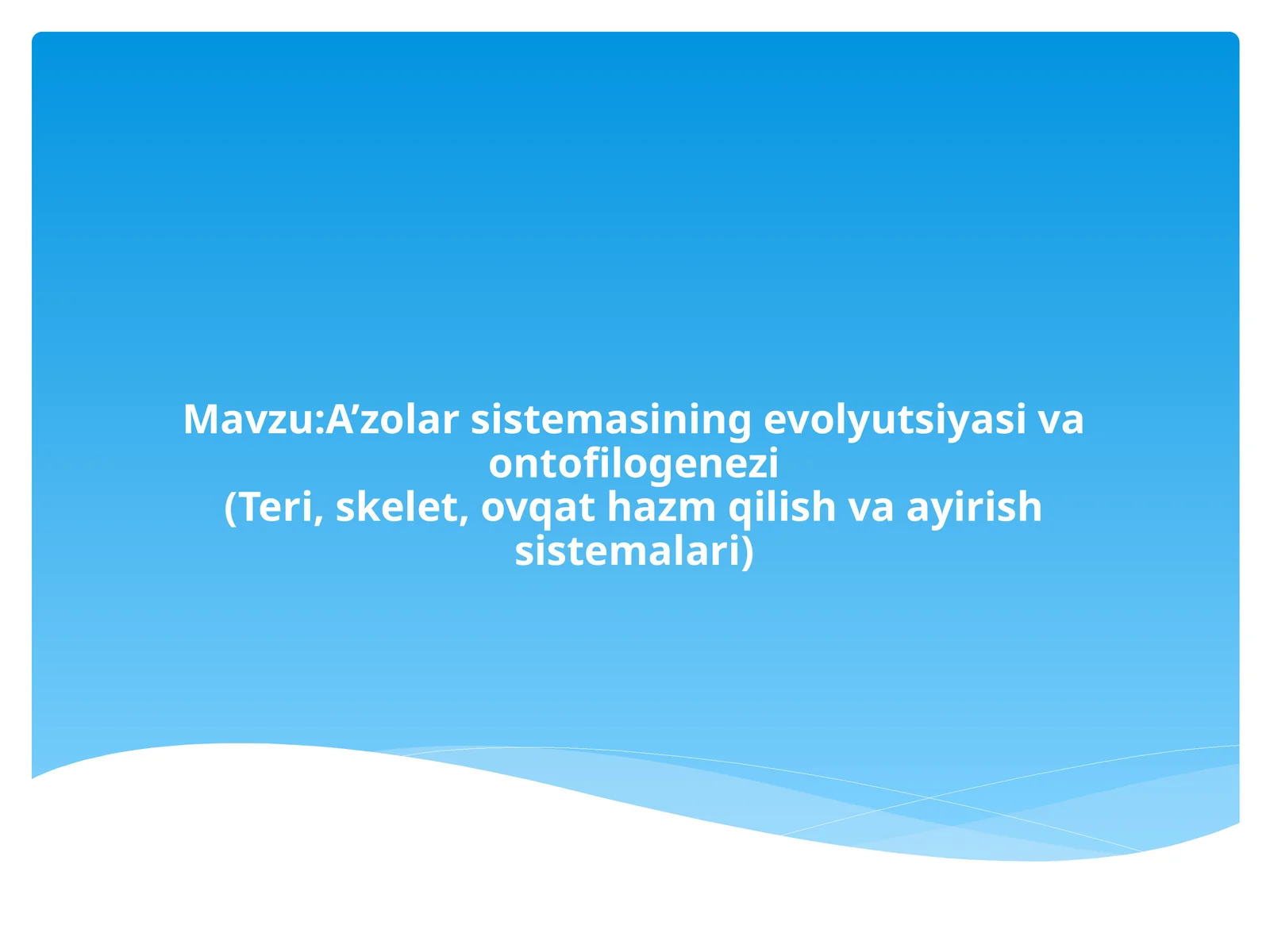 A’zolar sistemasining evolyutsiyasi va ontofilogenezi(Teri, skelet, ovqat hazm qilish va ayirish sistemalari)