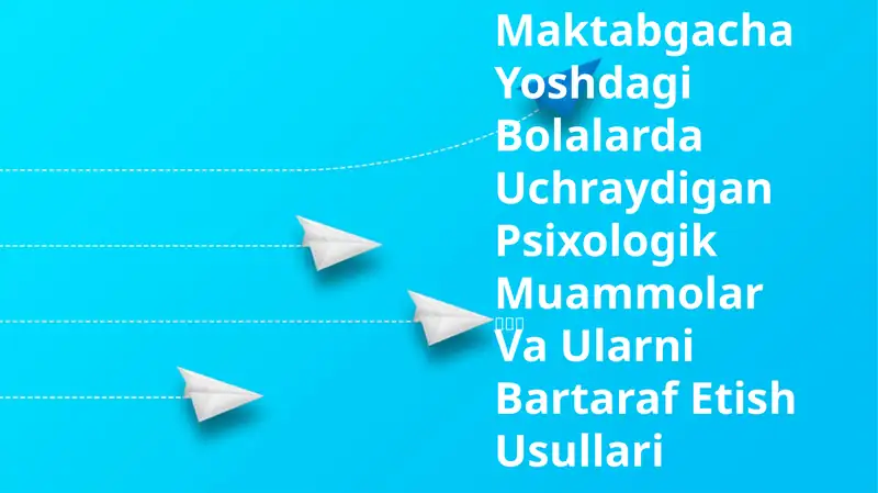 Maktabgacha Yoshdagi Bolalarda Uchraydigan Psixologik Muammolar Va Ularni Bartaraf Etish Usullari
