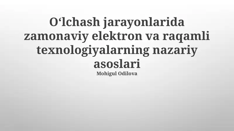 O'lchash jarayonlarida zamonaviy elektron va raqamli texnologiyalarning nazariy asoslari