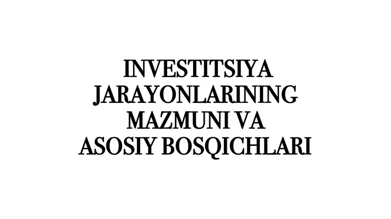 INVESTITSIYA JARAYONLARINING MAZMUNI VAASOSIY BOSQICHLARI