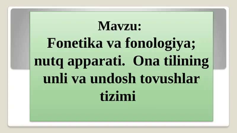 Fonetika va fonologiya; nutq apparati.  Ona tilining unli va undosh tovushlar tizimi
