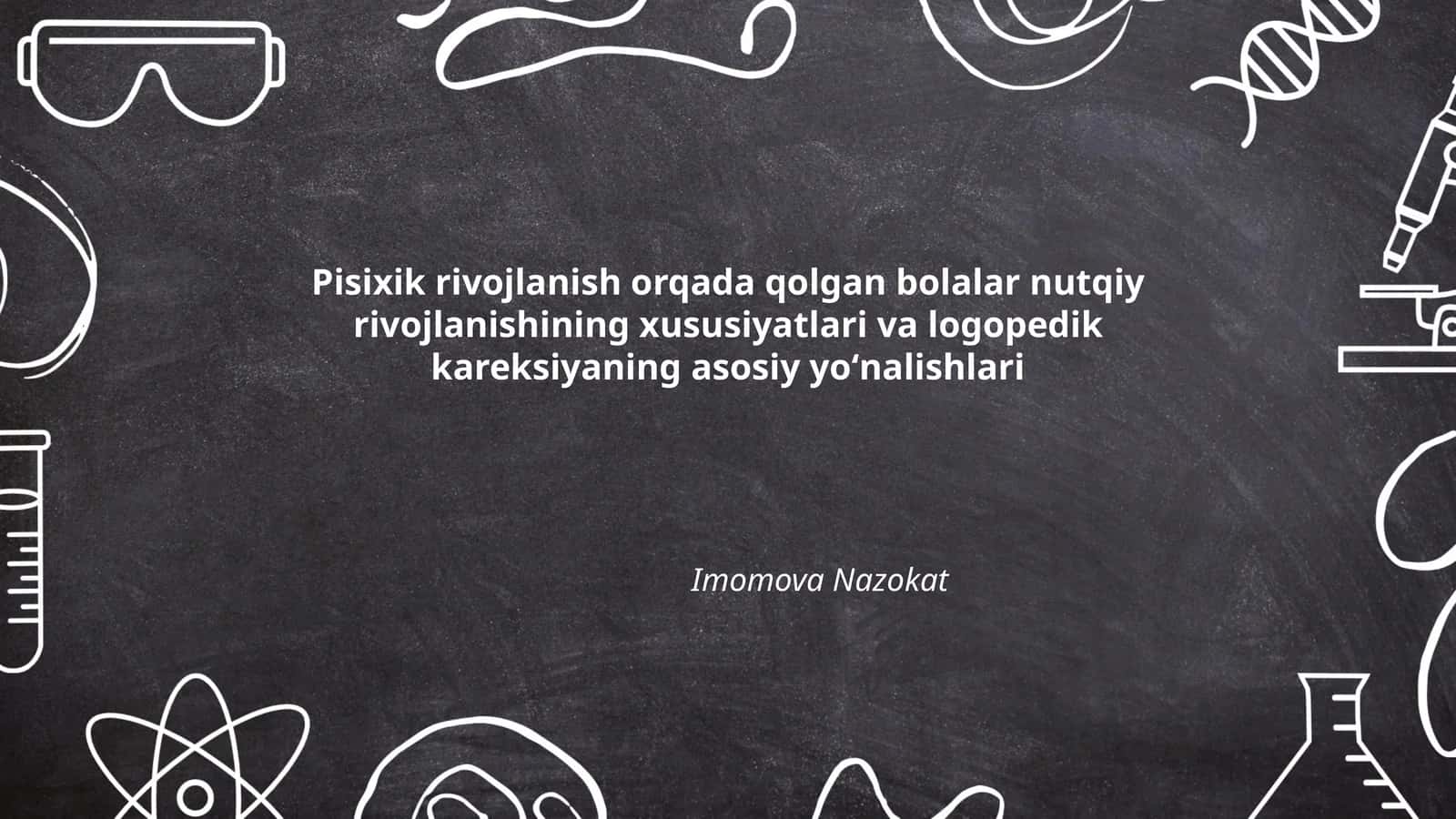 Pisixik rivojlanish orqada qolgan bolalar nutqiy rivojlanishining xususiyatlari va logopedik kareksiyaning asosiy yoʻnalishlari