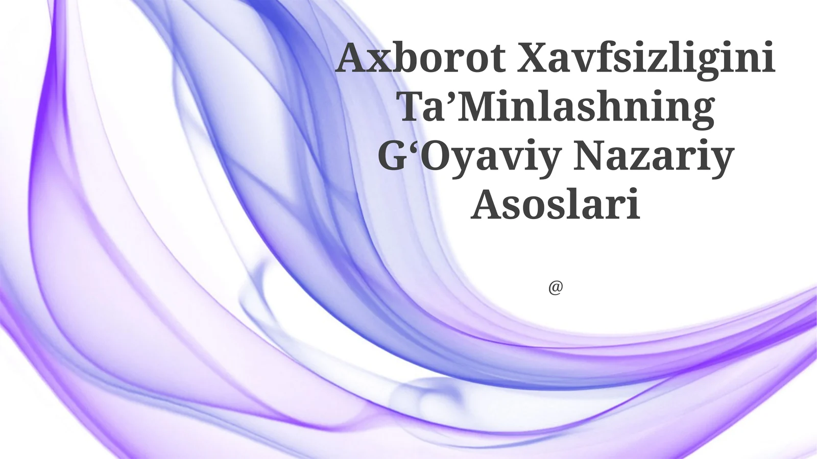 Axborot Xavfsizligini TaʼMinlashning GʻOyaviy Nazariy Asoslari