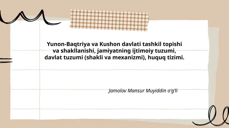 Yunon-Baqtriya va Kushon davlati tashkil topishi va shakllanishi, jamiyatning ijtimoiy tuzumi, davlat tuzumi (shakli va mexanizmi), huquq tizimi.