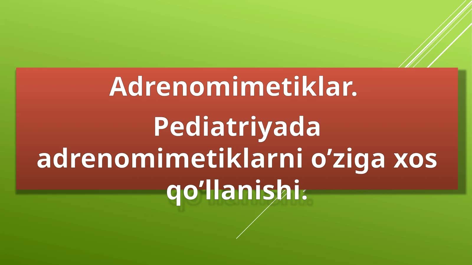 Adrenomimetiklar.  Pediatriyada adrenomimetiklarni o’ziga xos qo’llanishi