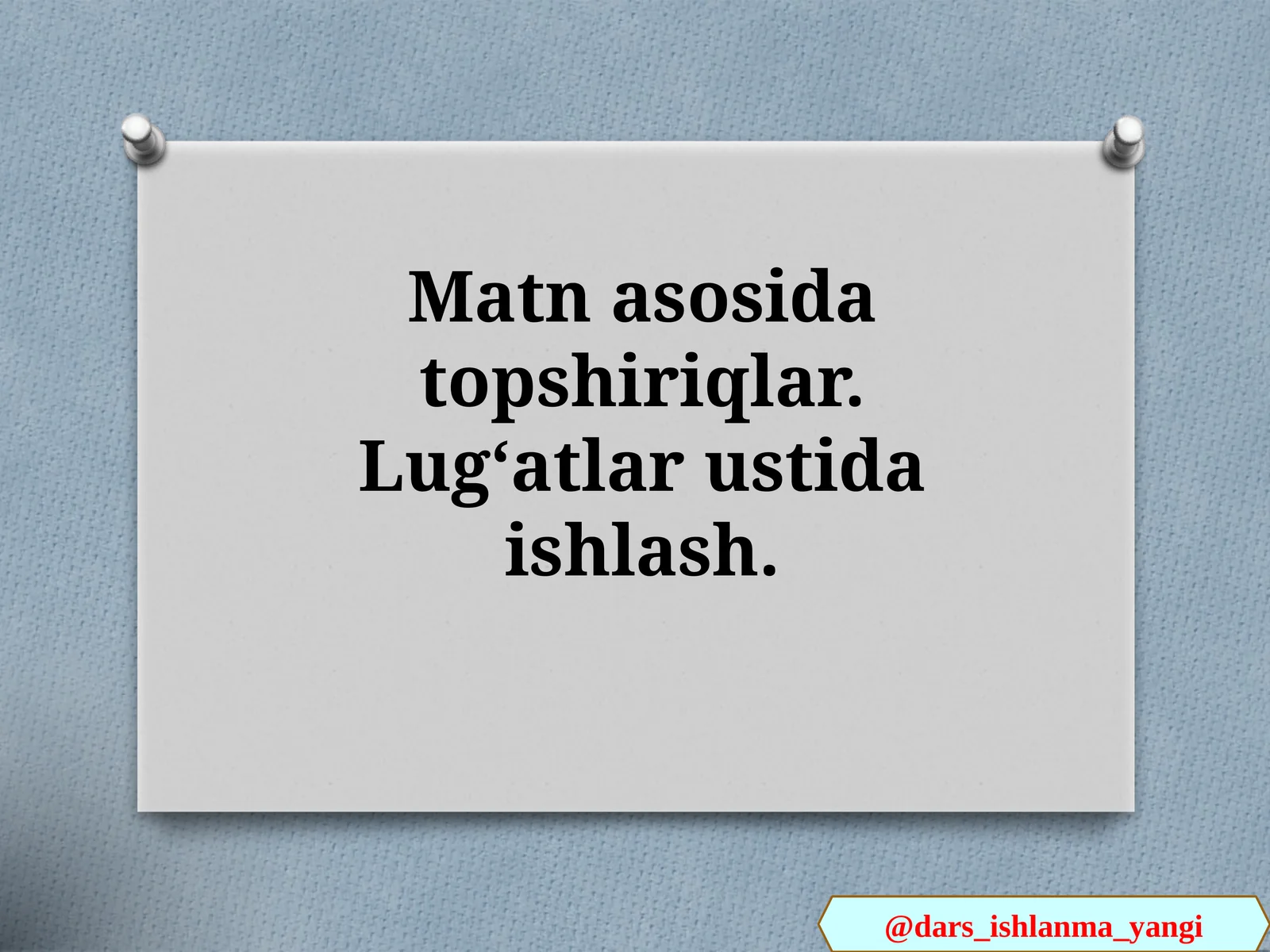 Matnasi topshiriqlar. Lugʻatlar ustida ishlash