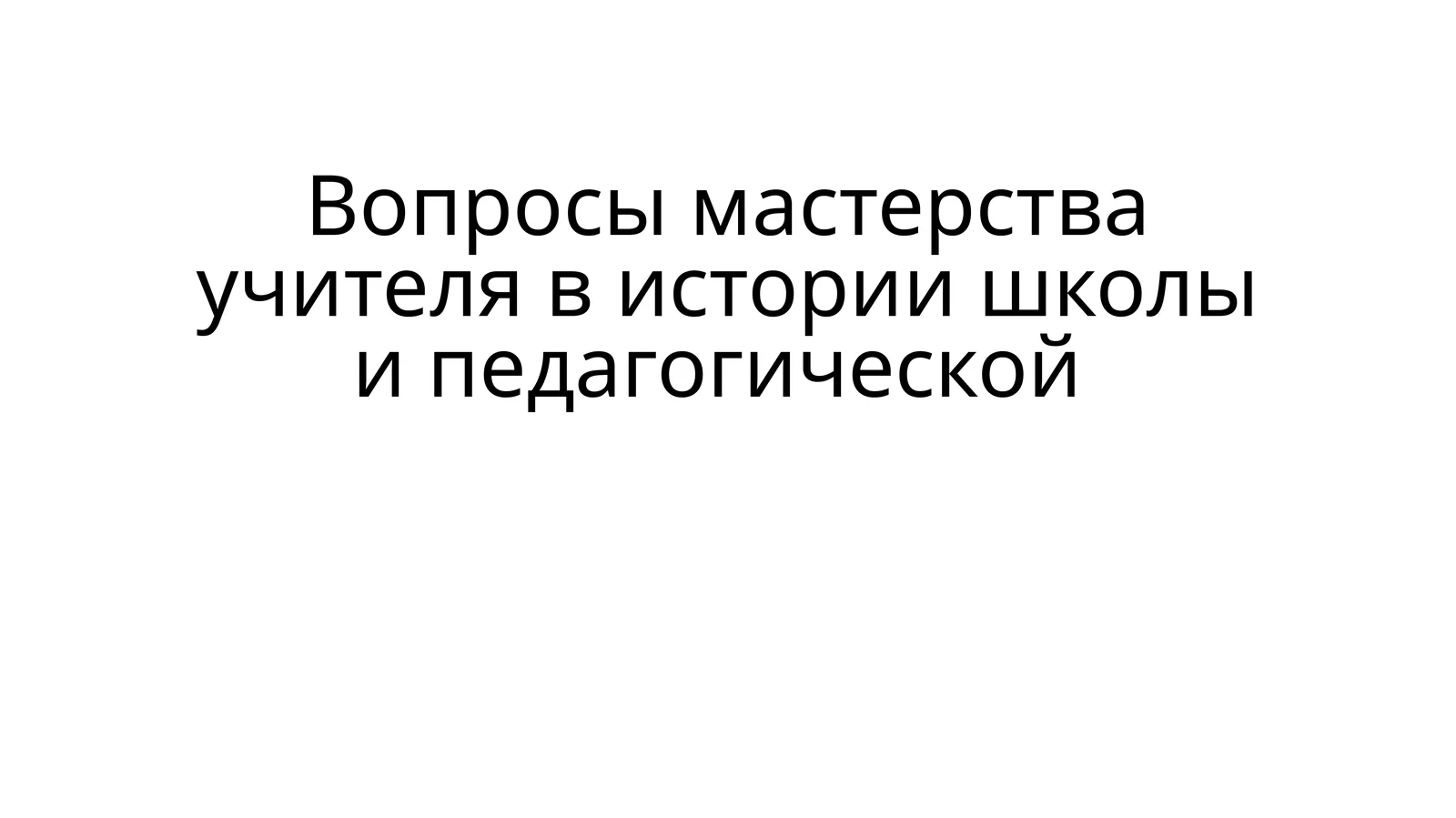 Вопросы мастерства учителя в истории школы и педагогической