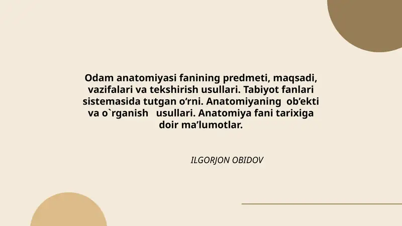 Odam anatomiyasi fanining predmeti, maqsadi, vazifalari va tekshirish usullari. Tabiyot fanlari sistemasida tutgan o‘rni. Anatomiyaning ob’ekti va o`rganish usullari. Anatomiya fani tarixiga doir ma’lumotlar.