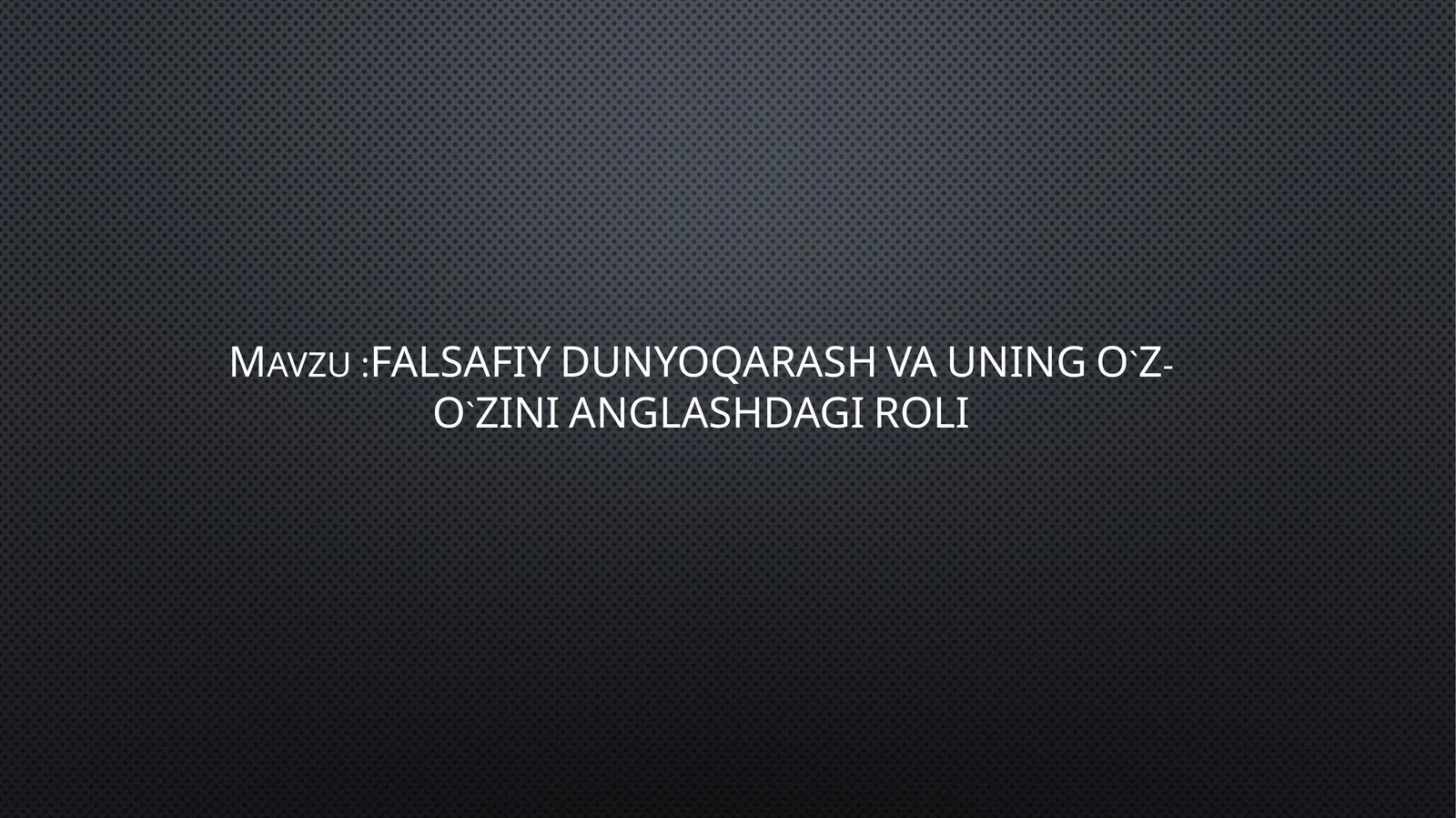 FALSAFIY DUNYOQARASH VA UNING O`Z-O`ZINI ANGLASHDAGI ROLI