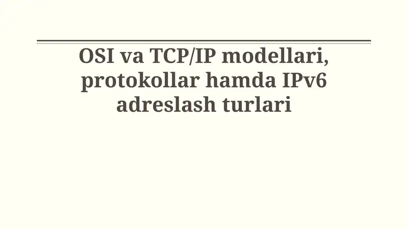 OSI va TCP/IP modellari, protokollar hamda IPv6 adreslash turlari