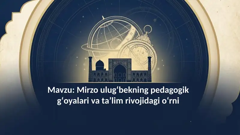 Mirzo ulugʻbekning pedagogik gʻoyalari va ta'lim rivojidagi oʻrni