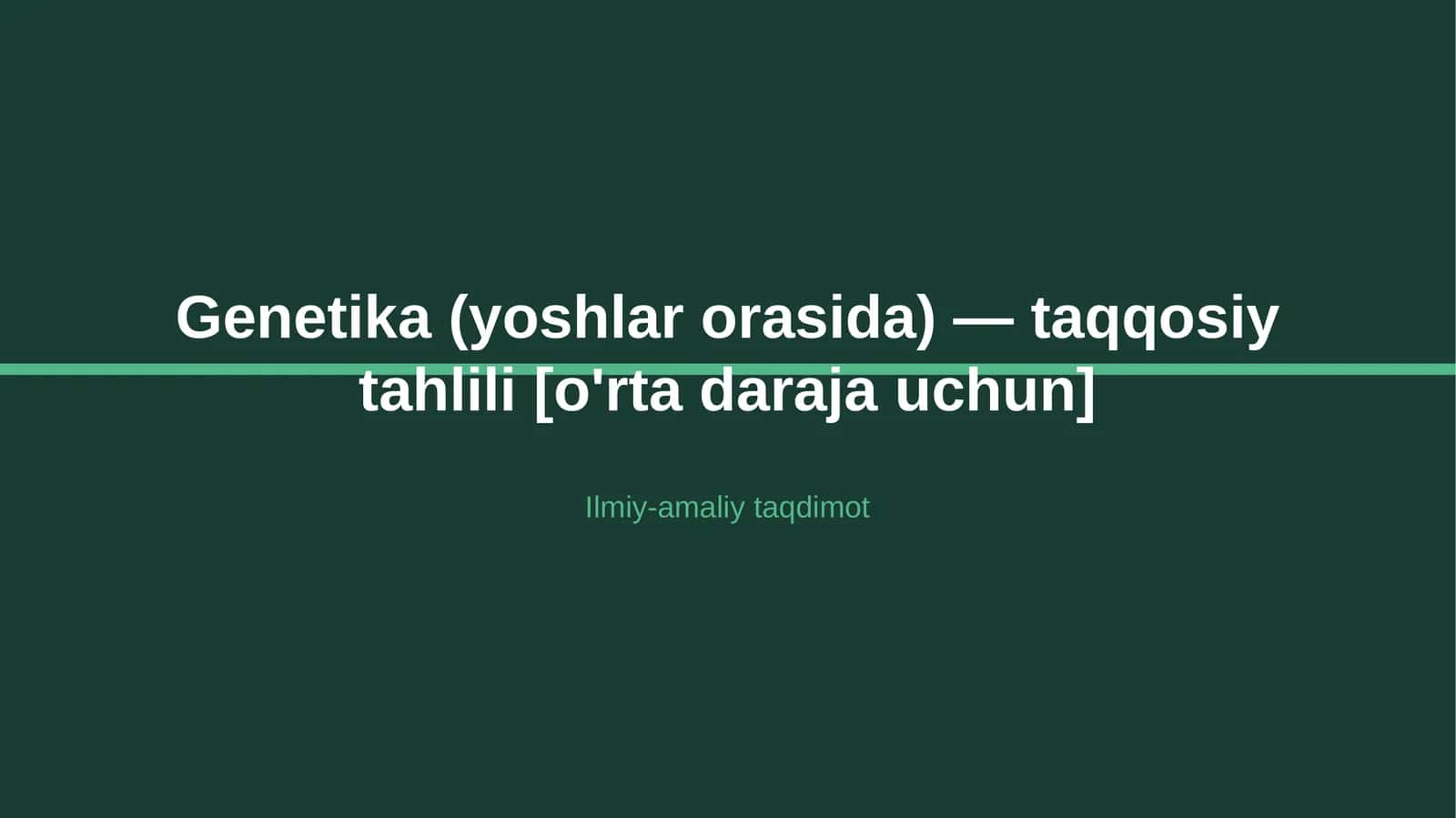 Genetika (yoshlar orasida) — taqqosiy tahlili [o'rta daraja uchun]