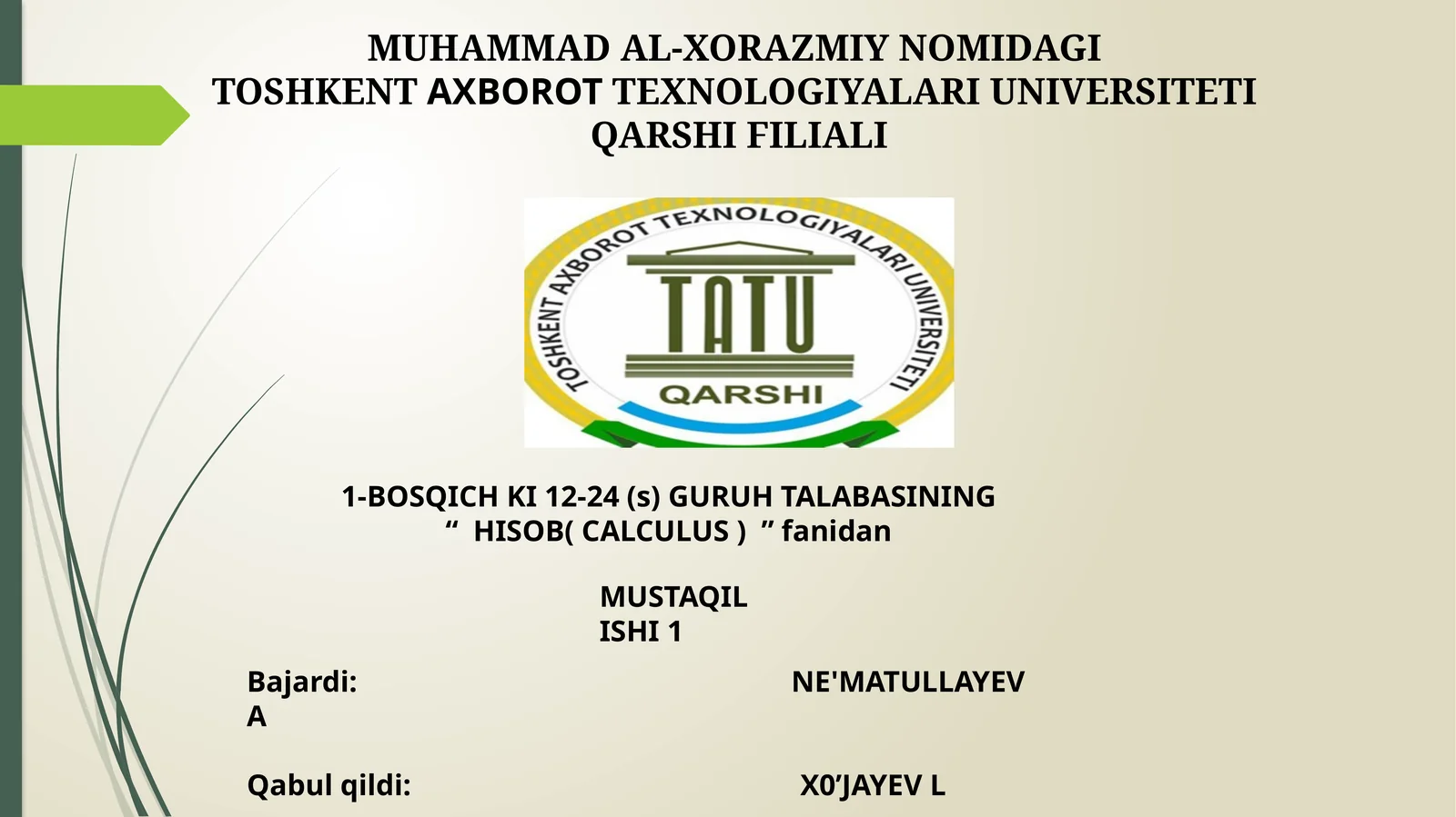 MUHAMMAD AL-XORAZMIY NOMIDAGI TOSHKENTAXBOROTTEXNOLOGIYALARI UNIVERSITETI QARSHI FILIALI 1-BOSQICH KI 12-24 (s) GURUH TALABASINING “HISOB( CALCULUS )”fanidan MUSTAQIL ISHI1