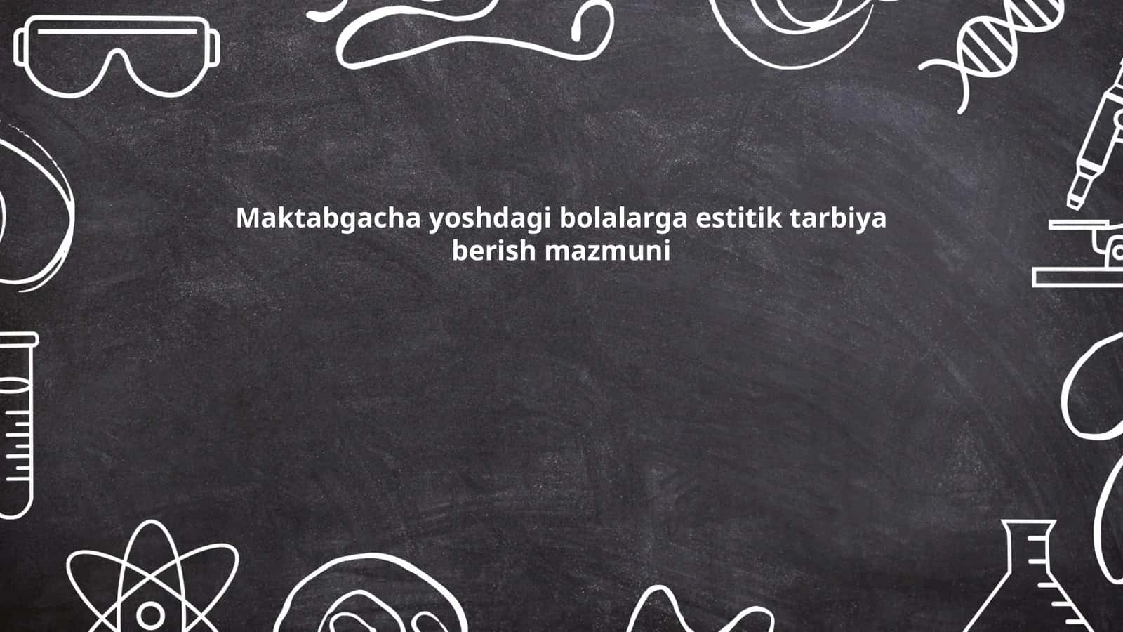 Maktabgacha yoshdagi bolalarga estetik tarbiya berish mazmuni
