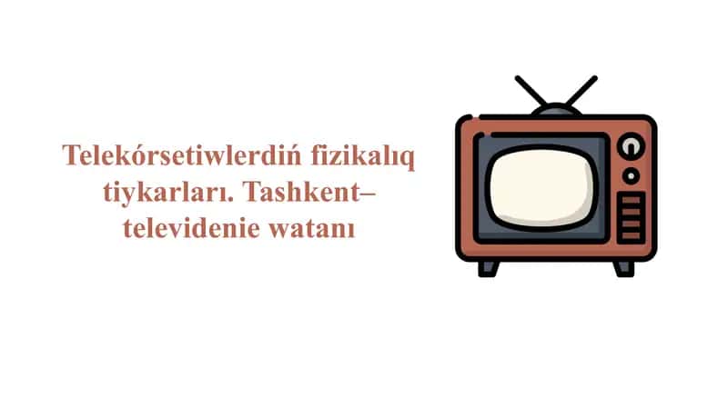 Telekórsetiwlerdiń fizikalıq tiykarları. Tashkent–televidenie watanı_5E