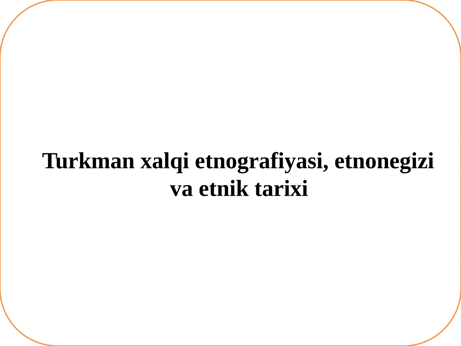 Turkman xalqi etnografiyasi, etnonegizi va etnik tarixi