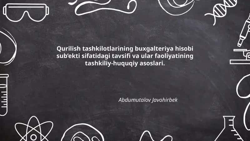 Qurilish tashkilotlarining buxgalteriya hisobi sub’ekti sifatidagi tavsifi va ular faoliyatining tashkiliy-huquqiy asoslari