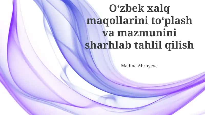 Oʻzbek xalq maqollarini toʻplash va mazmunini sharhlab tahlil qilish