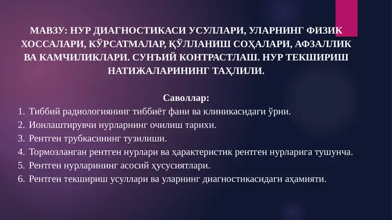 НУР ДИАГНОСТИКАСИ УСУЛЛАРИ, УЛАРНИНГ ФИЗИК ХОССАЛАРИ, КЎРСАТМАЛАР, ҚЎЛЛАНИШ СОҲАЛАРИ, АФЗАЛЛИК ВА КАМЧИЛИКЛАРИ. СУНЪИЙ КОНТРАСТЛАШ. НУР ТЕКШИРИШ НАТИЖАЛАРИНИНГ ТАҲЛИЛИ