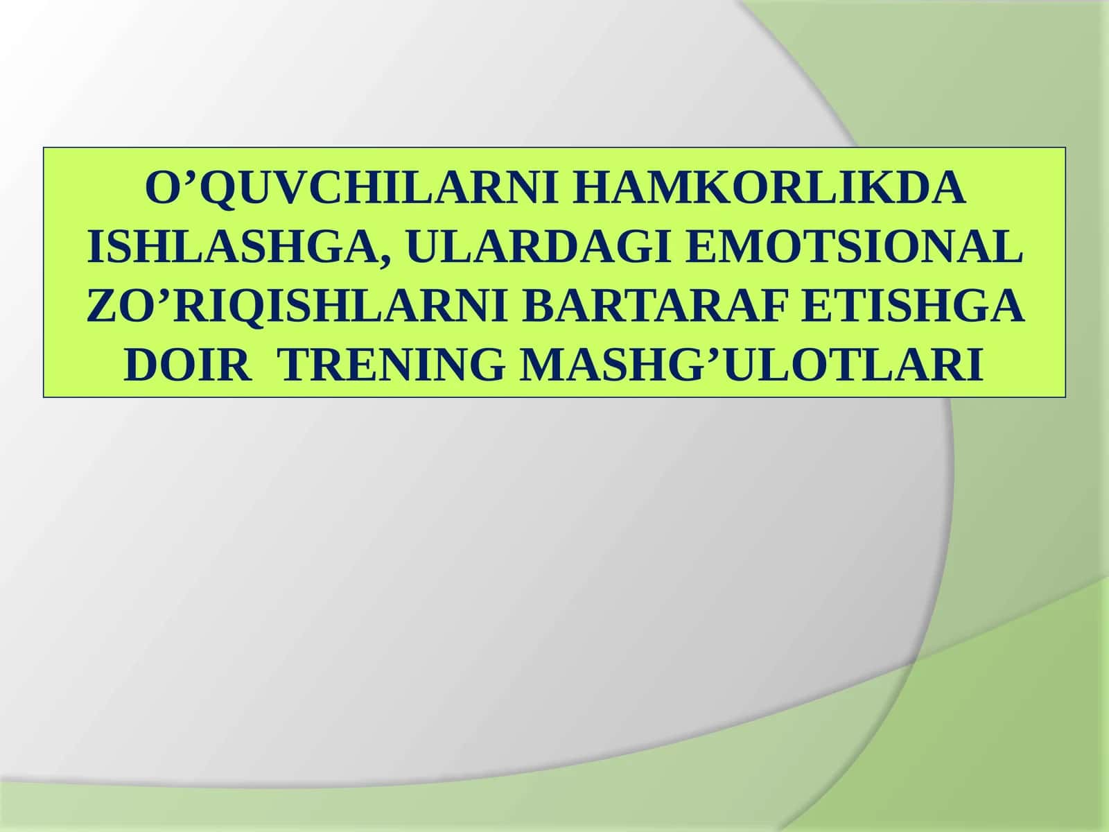 O‘quvchilarni hamkorlikda ishlashga, ulardagi emotsional zo‘riqishlarni bartaraf etishga doir trening mashg‘ulotlari