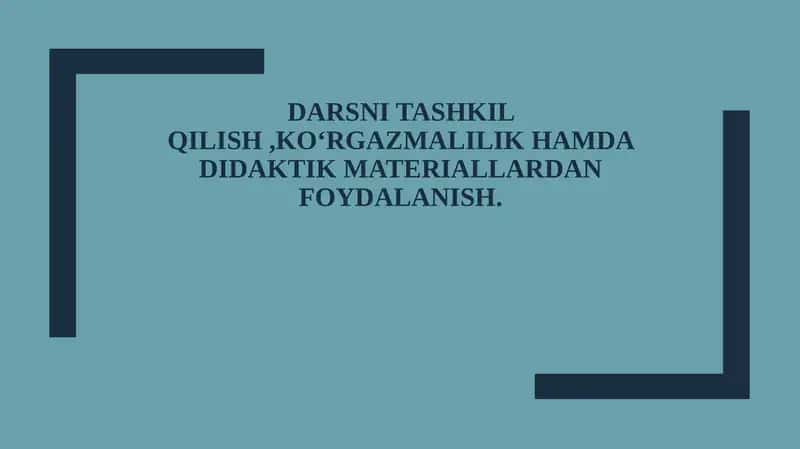 Darsni tashkil qilish ko‘rgazmalilik va didaktik materiallardan foydalanish