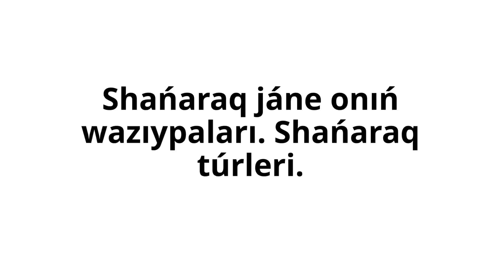 Shańaraq jáne onıń wazıypaları. Shańaraq túrleri
