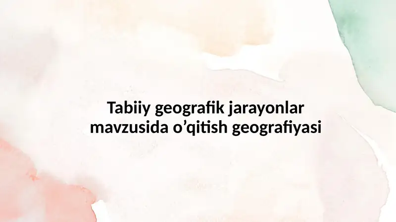 Tabiiy geografik jarayonlar mavzusida o’qitish geografiyasi