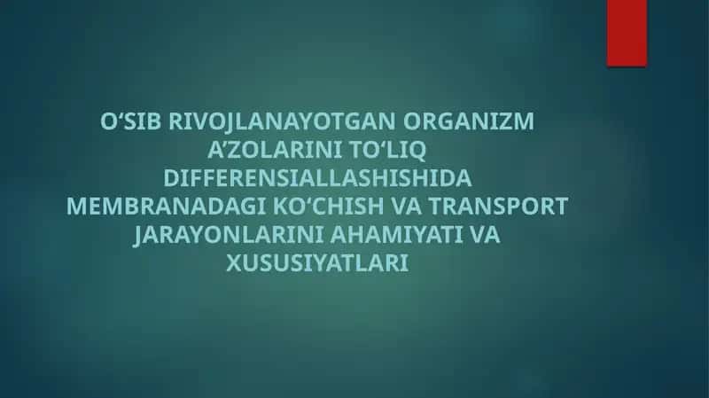 O‘sib rivojlanayotgan organizm a’zolarini to‘liq differensiallashishida membranadagi ko‘chish va transport jarayonlarini ahamiyati va xususiyatlari