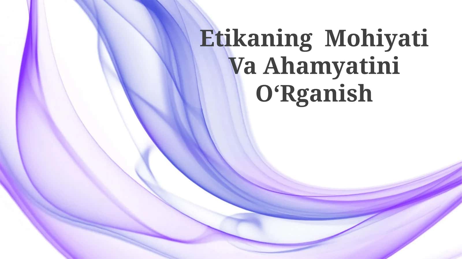 Etikaning Mohiyati Va Ahamyatini OʻRganish