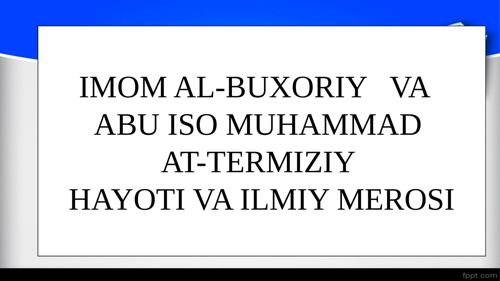 IMOM AL-BUXORIY VA ABU ISO MUHAMMAD AT-TERMIZIY HAYOTI VA ILMIY MEROSI