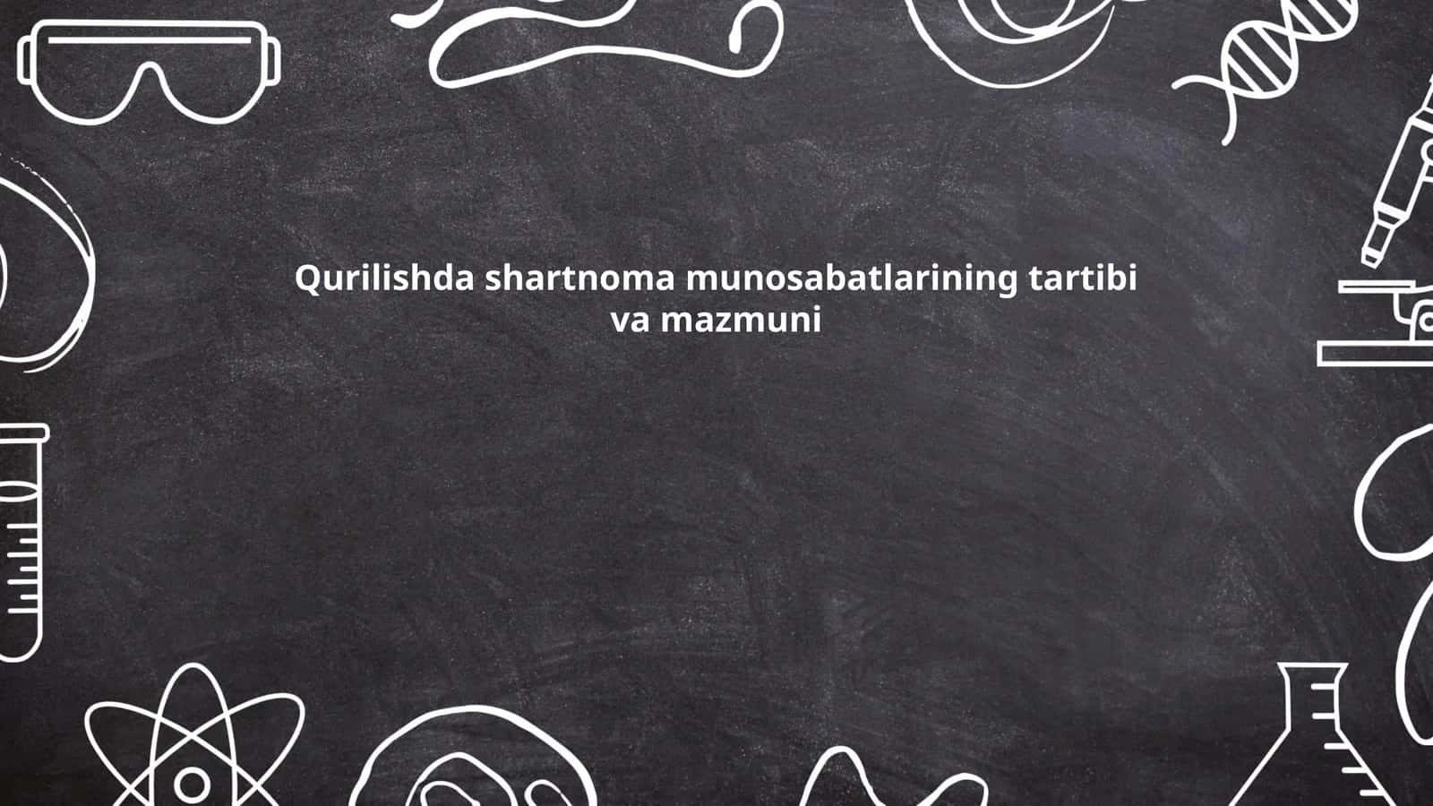 Qurilishda shartnoma munosabatlarining tartibi va mazmuni