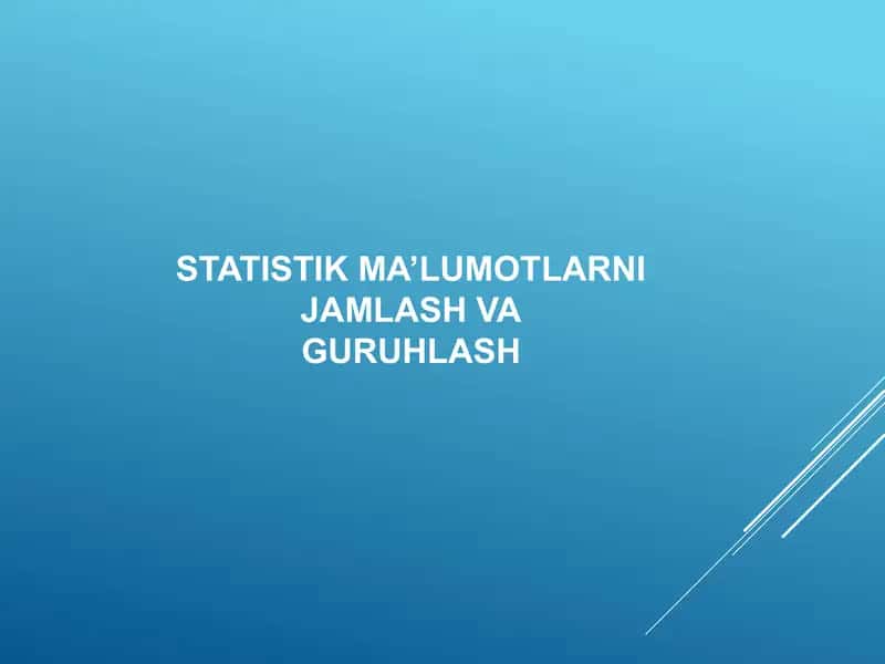 STATISTIK MA’LUMOTLARNI JAMLASH VA GURUHLASH  статистик жамлаш ва гурухлаш