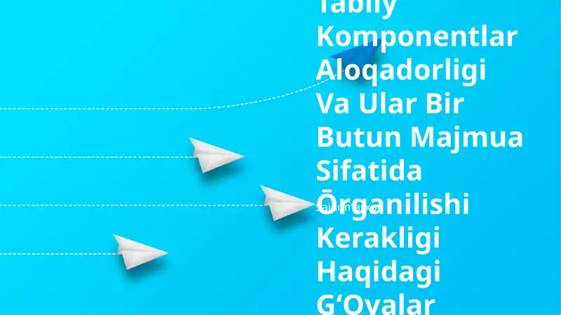 Tabiiy Komponentlar Aloqadorligi Va Ular Bir Butun Majmua Sifatida Ōrganilishi Kerakligi Haqidagi GʻOyalar