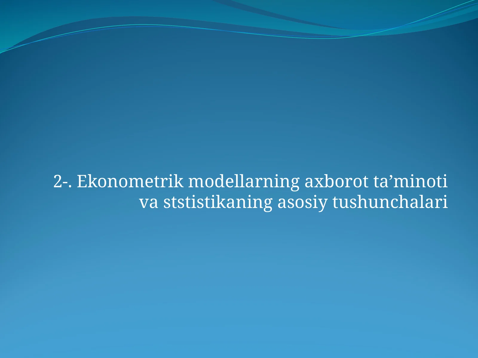 Ekonometrik modellarning axborot ta’minoti va ststistikaning asosiy tushunchalari