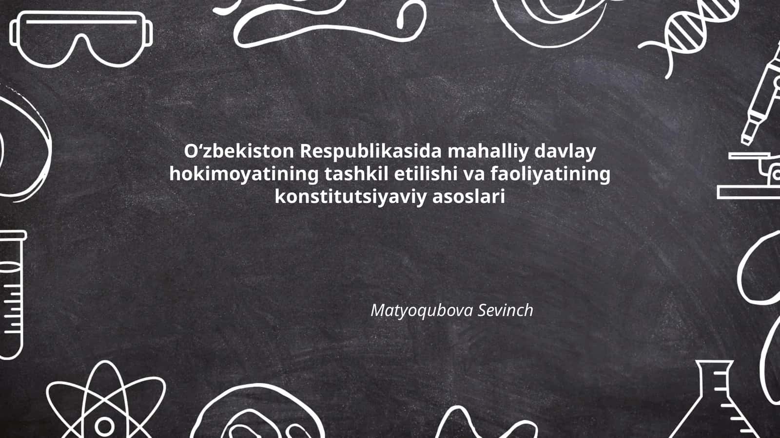 Oʻzbekiston Respublikasida mahalliy davlay hokimoyatining tashkil etilishi va faoliyatining konstitutsiyaviy asoslari