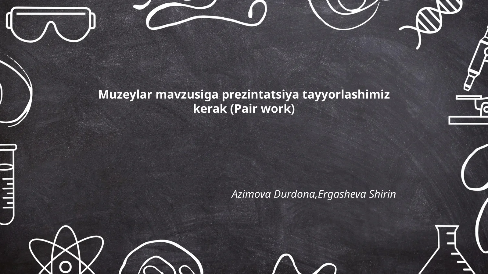 Muzeylar mavzusiga prezintatsiya tayyorlashimiz kerak (Pair work)