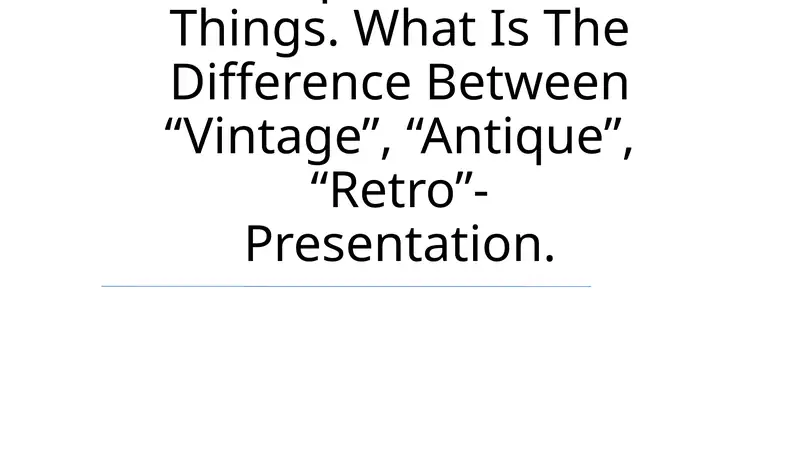 Antique And Old Things. What Is The Difference Between “Vintage”, “Antique”, “Retro”- Presentation