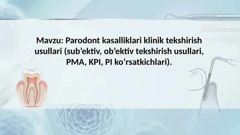 Parodont kasalliklari klinik tekshirish usullari (sub’ektiv, ob’ektiv tekshirish usullari, PMA, KPI,