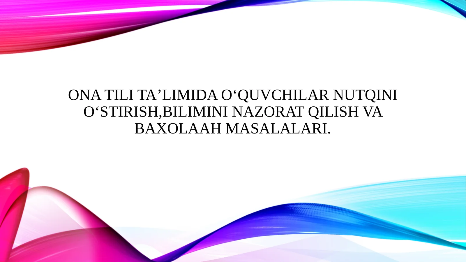 Ona tili ta’limida o‘quvchilar nutqini o‘stirish,bilimini nazorat qilish va baxolash masalalari.