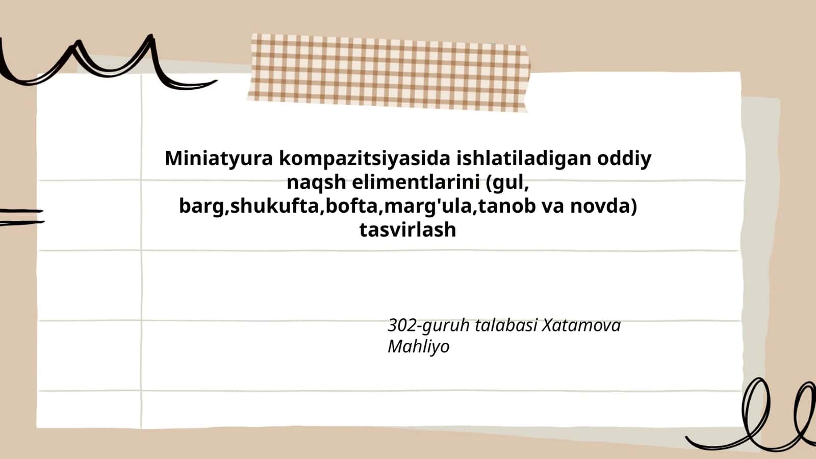 Miniatyura kompazitsiyasida ishlatiladigan oddiy naqsh elimentlarini (gul, barg, shukufta, bofta, marg'ula, tanob va novda) tasvirlash