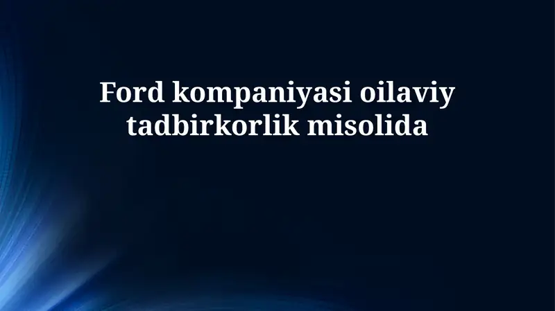 Ford kompaniyasi oilaviy tadbirkorlik misolida