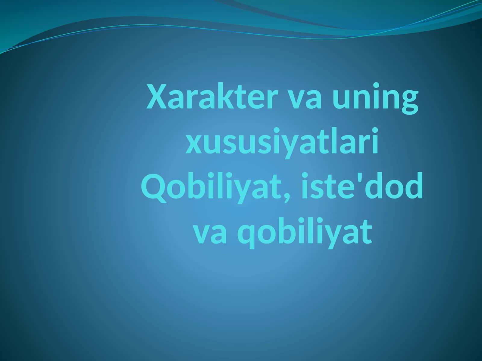 Xarakter va uning xususiyatlari Qobiliyat, iste'dod va qobiliyatq