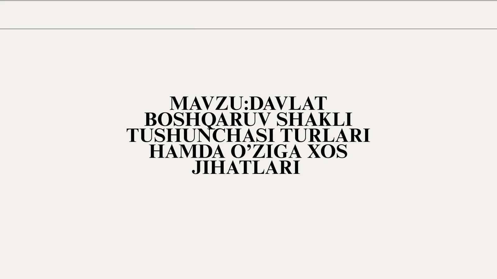 DAVLAT BOSHQARUV SHAKLI TUSHUNCHASI TURLARI HAMDA O’ZIGA XOS JIHATLARI