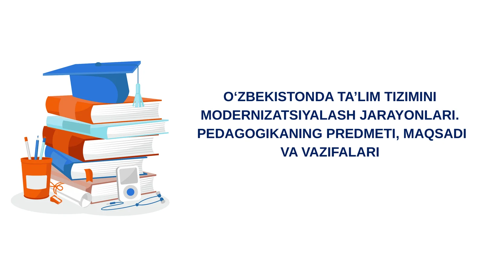O‘ZBEKISTONDA TA’LIM TIZIMINI MODERNIZATSIYALASH JARAYONLARI.PEDAGOGIKANING PREDMETI, MAQSADI VA VAZIFALARI