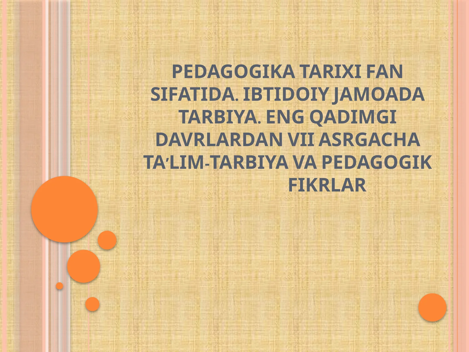 PEDAGOGIKATARIXI FAN SIFATIDA. IBTIDOIY JAMOADA TARBIYA. ENG QADIMGI DAVRLARDAN VII ASRGACHA TA’LIM-TARBIYA VA PEDAGOGIK FIKRLAR