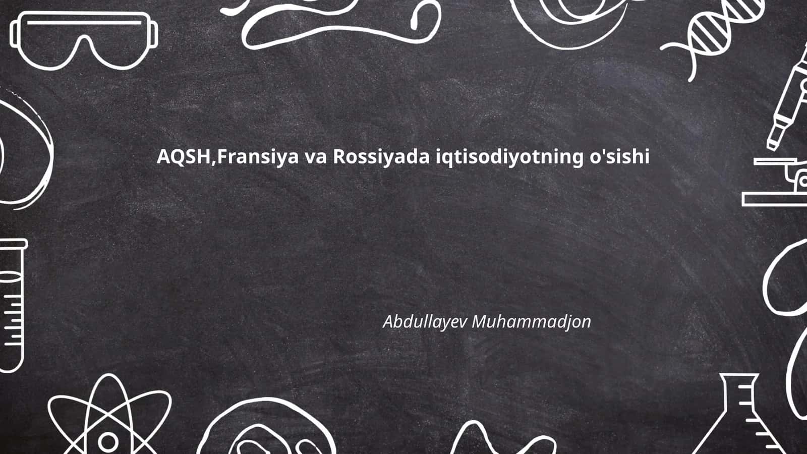 AQSH,Fransiya va Rossiyada iqtisodiyotning o'sishi Abdullayev Muhammadjon